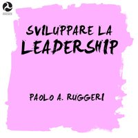 Sviluppare la leadership - Paolo A. Ruggeri
