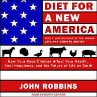 Diet for a New America: How Your Food Choices Affect Your Health, Happiness and the Future of Life on Earth, 25th Anniversary Edition - John Robbins