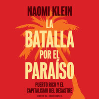 La batalla por el paraíso: Puerto Rico y el capitalismo del desastre - Naomi Klein