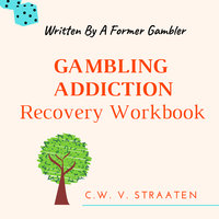 Gambling Addiction Recovery Workbook - C.W. V. Straaten