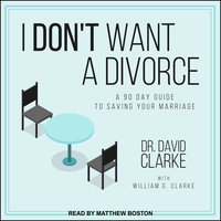 I Don't Want a Divorce: A 90 Day Guide to Saving Your Marriage - Dr. David Clarke