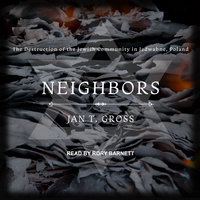 Neighbors: The Destruction of the Jewish Community in Jedwabne, Poland - Jan T. Gross