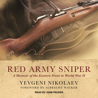 Red Army Sniper: A Memoir of the Eastern Front in World War II - Yevgeni Nikolaev