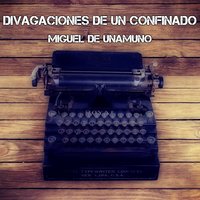 Divagaciones de un confinado - Miguel de Unamuno