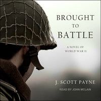 Brought To Battle: A Novel of World War II - J. Scott Payne