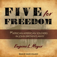 Five for Freedom: The African American Soldiers in John Brown's Army - Eugene L. Meyer