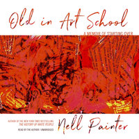 Old in Art School: A Memoir of Starting Over - Nell Painter