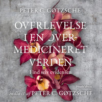 Overlevelse i en overmedicineret verden: Find selv evidensen - Peter C. Gøtzsche, Peter Gøtzsche