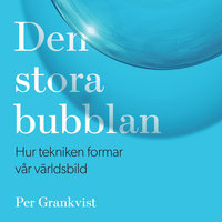 Den stora bubblan : hur tekniken format vår världsbild - Per Grankvist