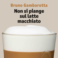 Non si piange sul latte macchiato - Bruno Gambarotta