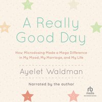 A Really Good Day: How Microdosing Made a Mega Difference in My Mood, My Marriage, and My Life - Ayelet Waldman