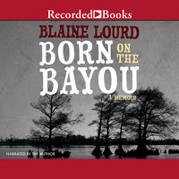 Born on the Bayou: A Memoir - Blaine Lourd