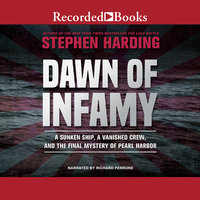 Dawn of Infamy: A Sunken Ship, a Vanished Crew, and the Final Mystery of Pearl Harbor - Stephen Harding