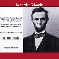Conversations with Lincoln: Little-Known Stories from Those Who Met America's 16th President - Gordon Leidner
