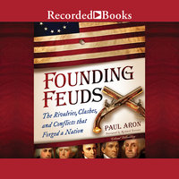 Founding Feuds: The Rivalries, Clashes, and Conflicts That Forged a Nation - Paul Aron