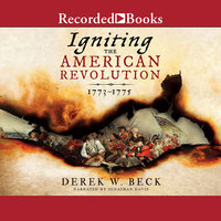 Igniting the American Revolution: 1773-1775 - Derek W. Beck