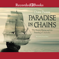 Paradise in Chains: The Bounty Mutiny and the Founding of Australia - Diana Preston