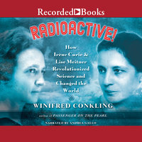 Radioactive!: How Irene Curie and Lise Meitner Revolutionized Science and Changed the World - Winifred Conkling