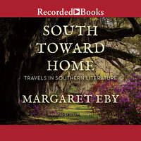 South Toward Home: Travels in Southern Literature - Margaret Eby