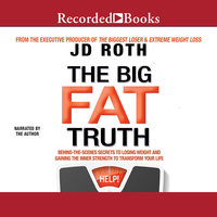 The Big Fat Truth: The Behind-the-scenes Secret to Weight Loss - J.D. Roth