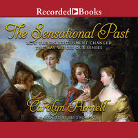 The Sensational Past: How the Enlightenment Changed the Way We Use Our Senses - Carolyn Purnell