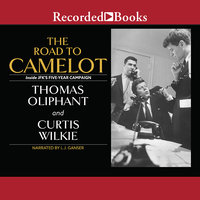 The Road to Camelot: Inside JFK's Five-Year Campaign - Thomas Oliphant, Curtis Wilkie