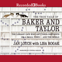 The True Tails of Baker and Taylor: The Library Cats Who Left Their Pawprints on a Small Town..And the World - Jan Louch, Lisa Rogak