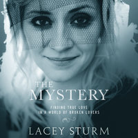 The Mystery: Finding True Love in a World of Broken Lovers - Lacey Sturm