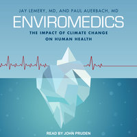 Enviromedics: The Impact of Climate Change on Human Health - Jay Lemery, MD, Paul Auerbach, MD