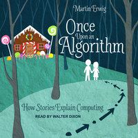 Once Upon an Algorithm: How Stories Explain Computing - Martin Erwig