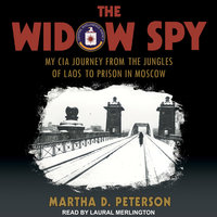 The Widow Spy: My CIA Journey from the Jungles of Laos to Prison in Moscow - Martha D. Peterson