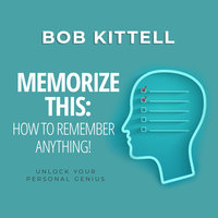 Memorize This: How to Remember Anything! - Bob Kittell