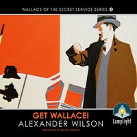 Get Wallace!: Wallace of the Secret Service, Book 4 - Alexander Wilson