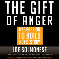 The Gift of Anger: Use Passion to Build Not Destroy - Joe Solmonese