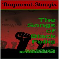 The Songs of Black Folks: The Joy, The Pain and The Determination of Black People - Raymond Sturgis