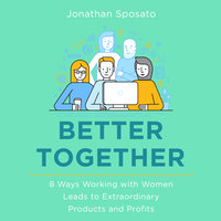 Better Together: 8 Ways Working with Women Leads to Extraordinary Products and Profits - Jonathan Sposato