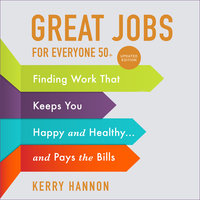 Great Jobs for Everyone 50 +, Updated Edition: Finding Work That Keeps You Happy and Healthy...and Pays the Bills - Kerry Hannon