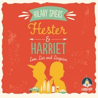 Hester and Harriet: Love, Lies and Linguine - Hilary Spiers