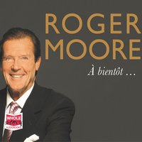 Roger Moore: À bientôt… - Roger Moore