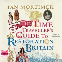 The Time Traveller's Guide to Restoration Britain - Ian Mortimer