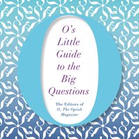 O's Little Guide to the Big Questions - The Editors of O, the Oprah Magazine