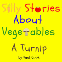 Silly Stories About Vegetables: A Turnip - Paul Cook