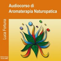 Audiocorso di Introduzione alla Aromaterapia naturopatica - Luca Fortuna