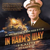 In Harm's Way: JFK, World War II, and the Heroic Rescue of PT-109 - Iain Martin