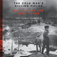 The Cold War's Killing Fields: Rethinking the Long Peace - Paul Thomas Chamberlin