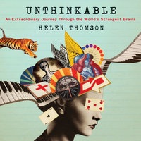 Unthinkable: An Extraordinary Journey Through the World's Strangest Brains - Helen Thomson