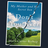 Don't You Ever: My Mother and Her Secret Son - Mary Carter Bishop