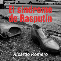 El síndrome de Rasputín - Ricardo Romero