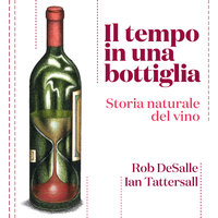 Il tempo in una bottiglia. Storia naturale del vino - Ian Tattersall, Rob DeSalle