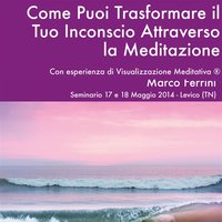 Come puoi trasformare il tuo inconscio attraverso la meditazione - Marco Ferrini